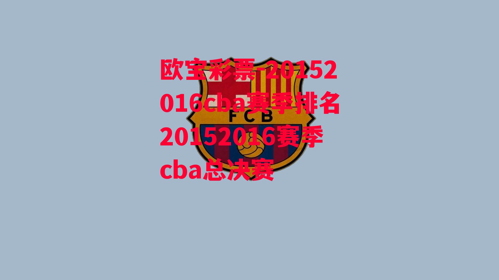 欧宝彩票-20152016cba赛季排名20152016赛季cba总决赛